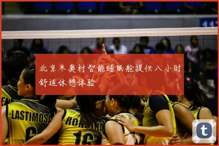 北京冬奥村智能睡眠舱提供八小时舒适休憩体验